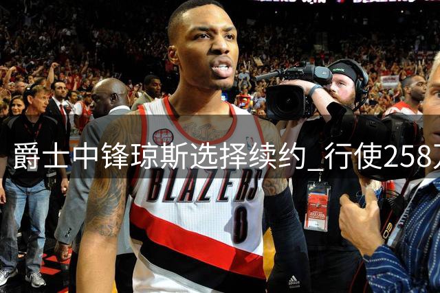 爵士中锋琼斯选择续约 行使258万球员选项